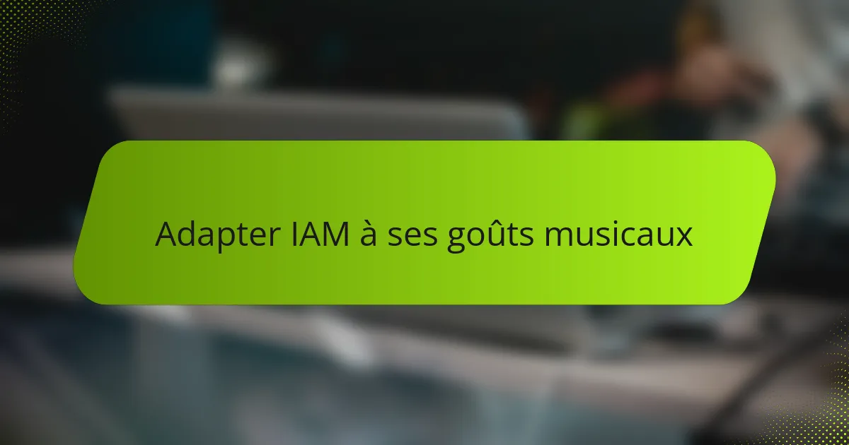 Adapter IAM à ses goûts musicaux