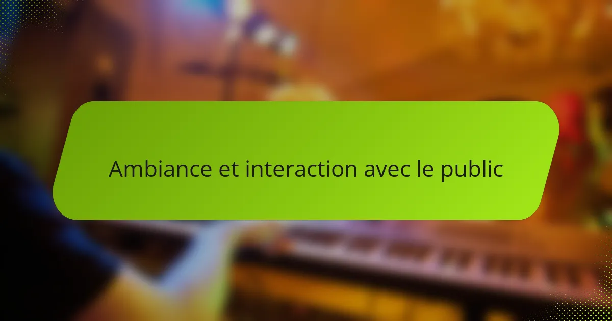 Ambiance et interaction avec le public