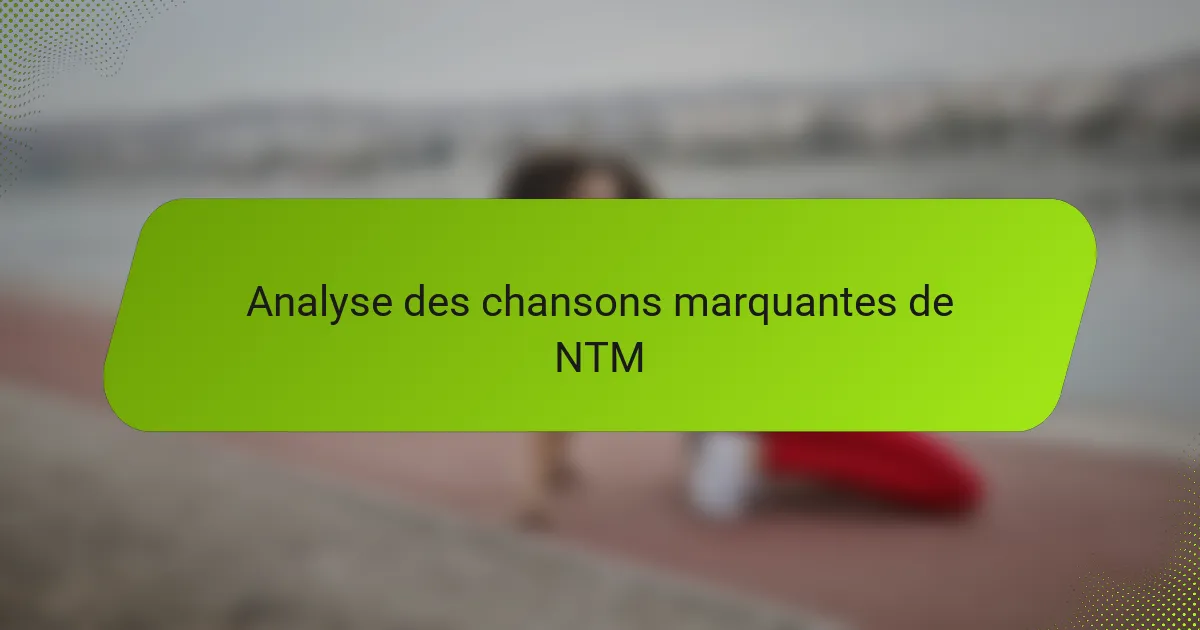 Analyse des chansons marquantes de NTM
