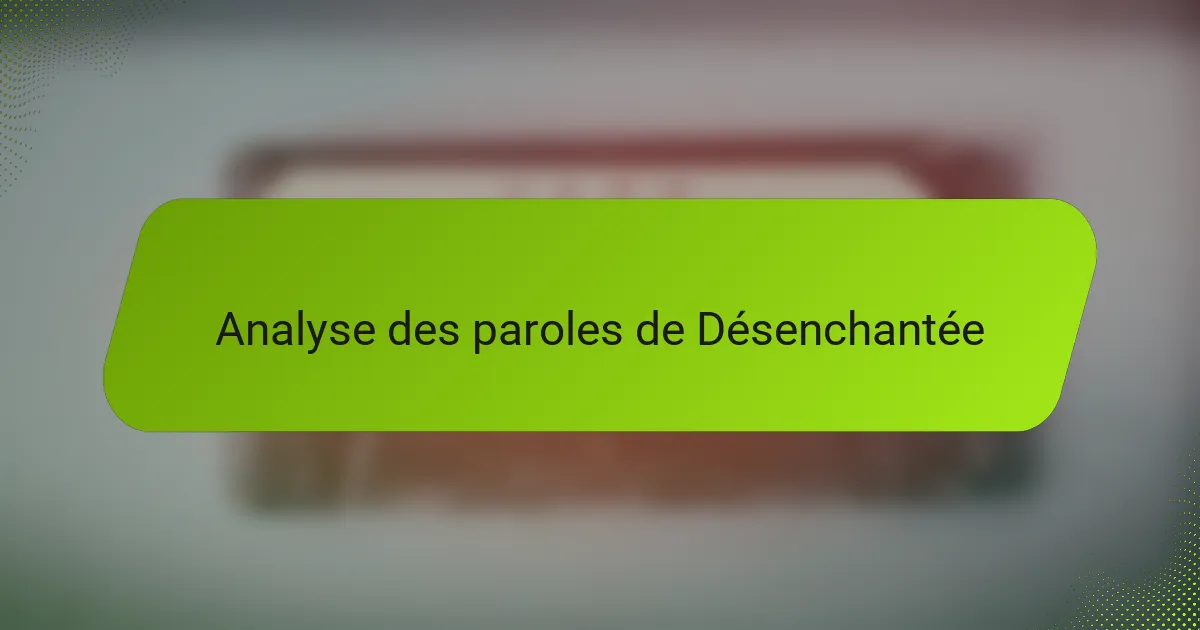 Analyse des paroles de Désenchantée