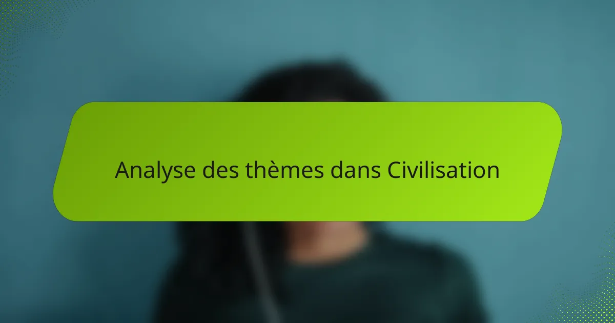 Analyse des thèmes dans Civilisation
