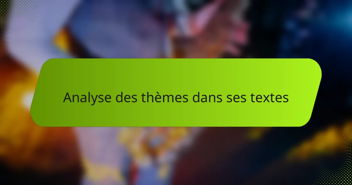 Analyse des thèmes dans ses textes
