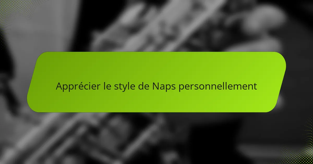 Apprécier le style de Naps personnellement