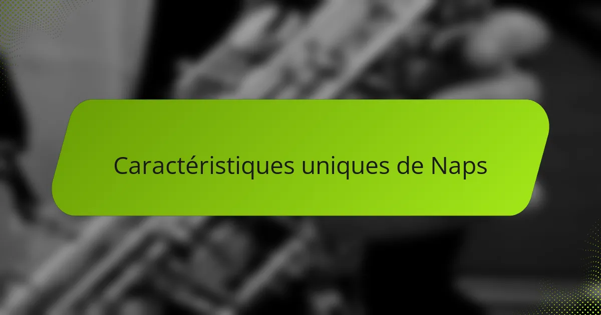 Caractéristiques uniques de Naps
