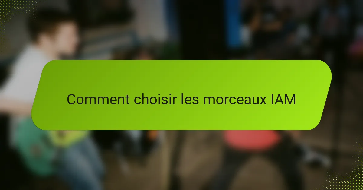 Comment choisir les morceaux IAM