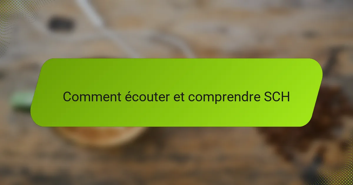 Comment écouter et comprendre SCH