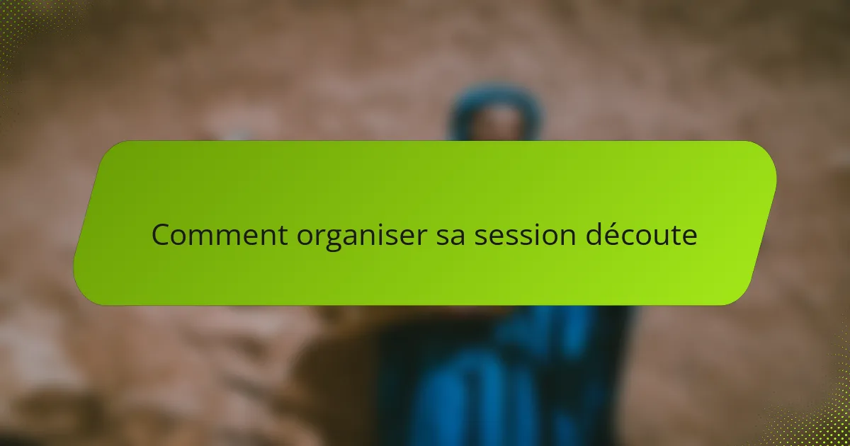 Comment organiser sa session découte