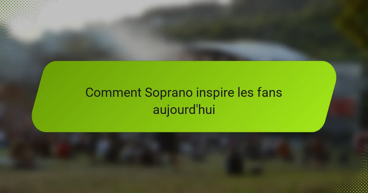 Comment Soprano inspire les fans aujourd'hui