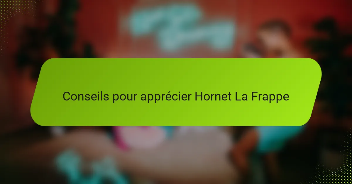 Conseils pour apprécier Hornet La Frappe