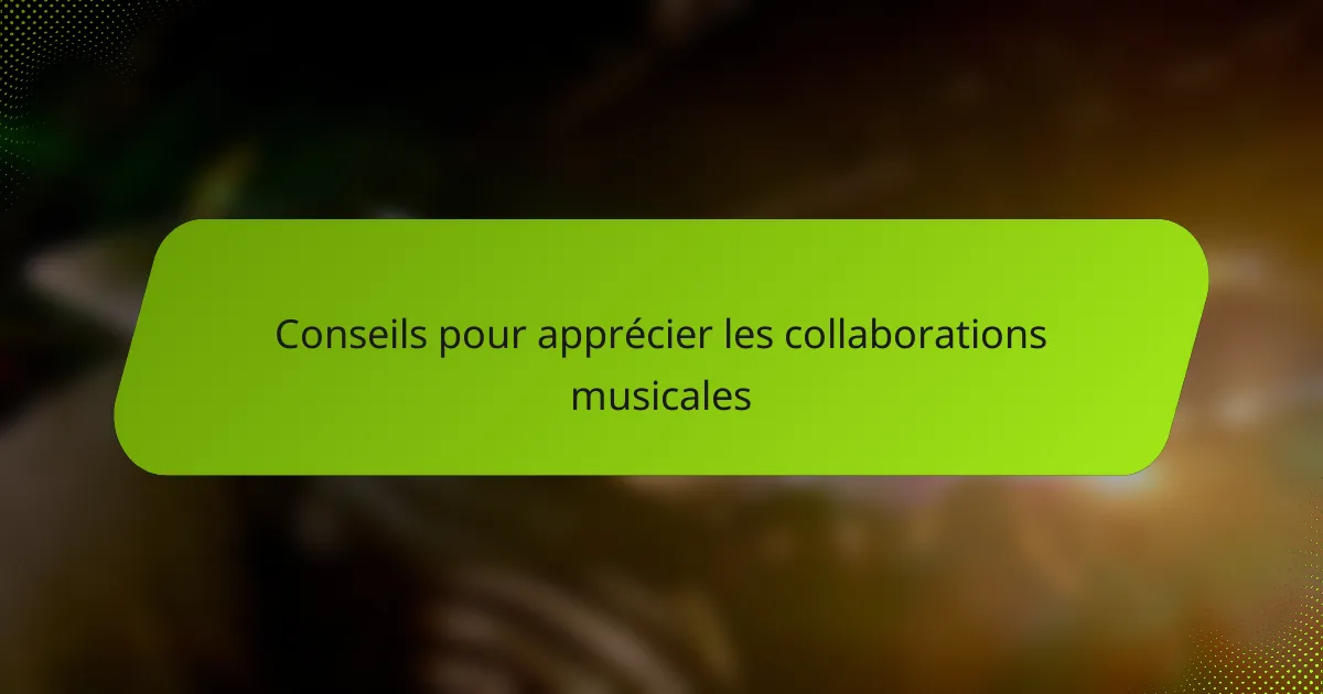 Conseils pour apprécier les collaborations musicales