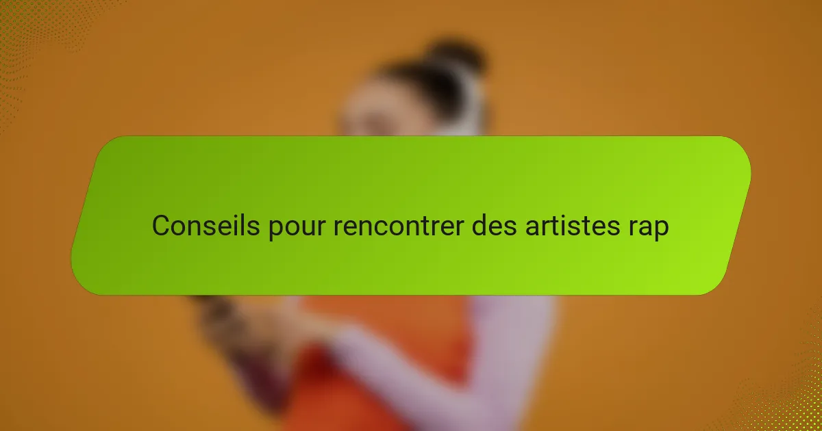Conseils pour rencontrer des artistes rap