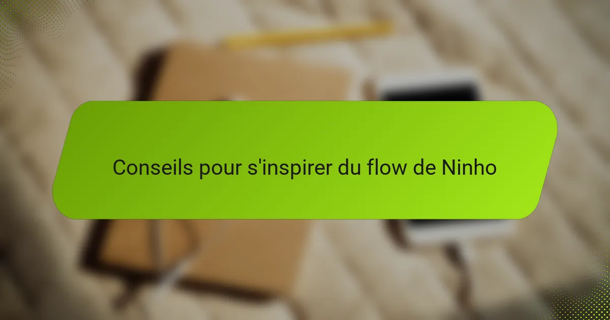 Conseils pour s'inspirer du flow de Ninho