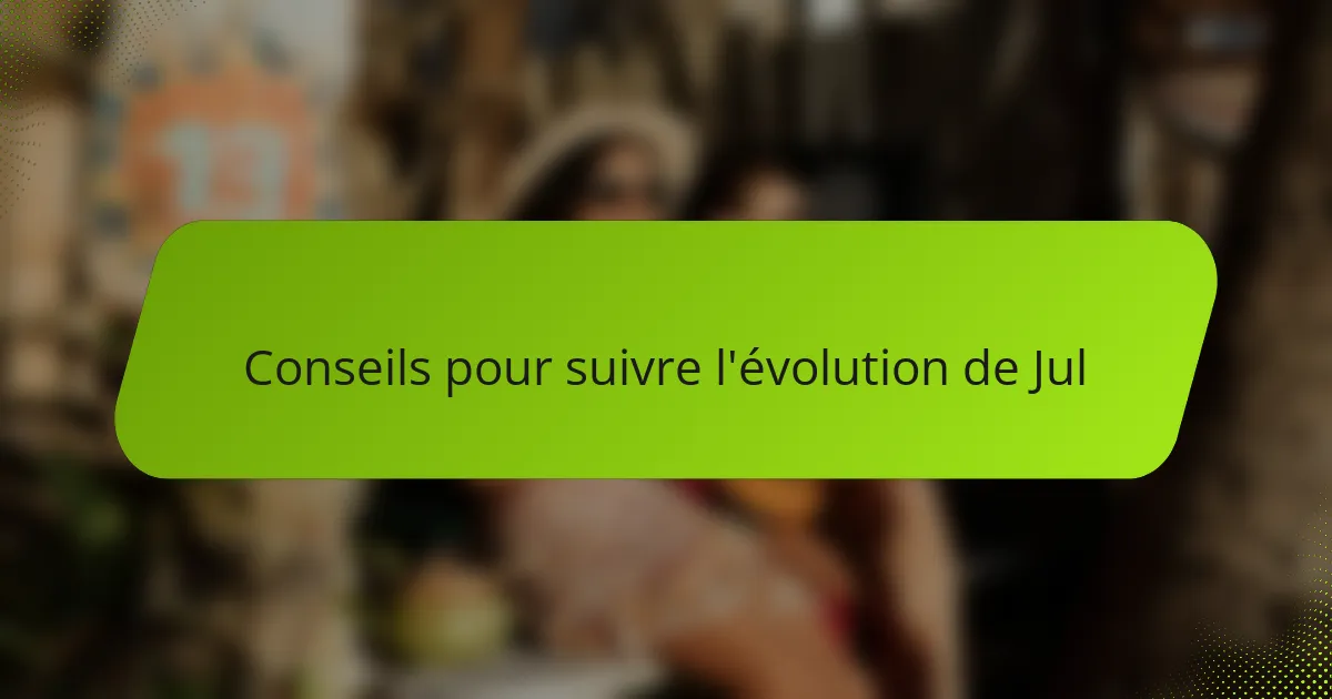 Conseils pour suivre l'évolution de Jul