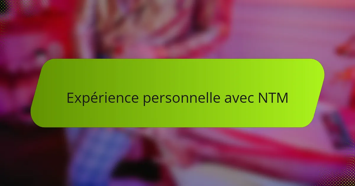 Expérience personnelle avec NTM