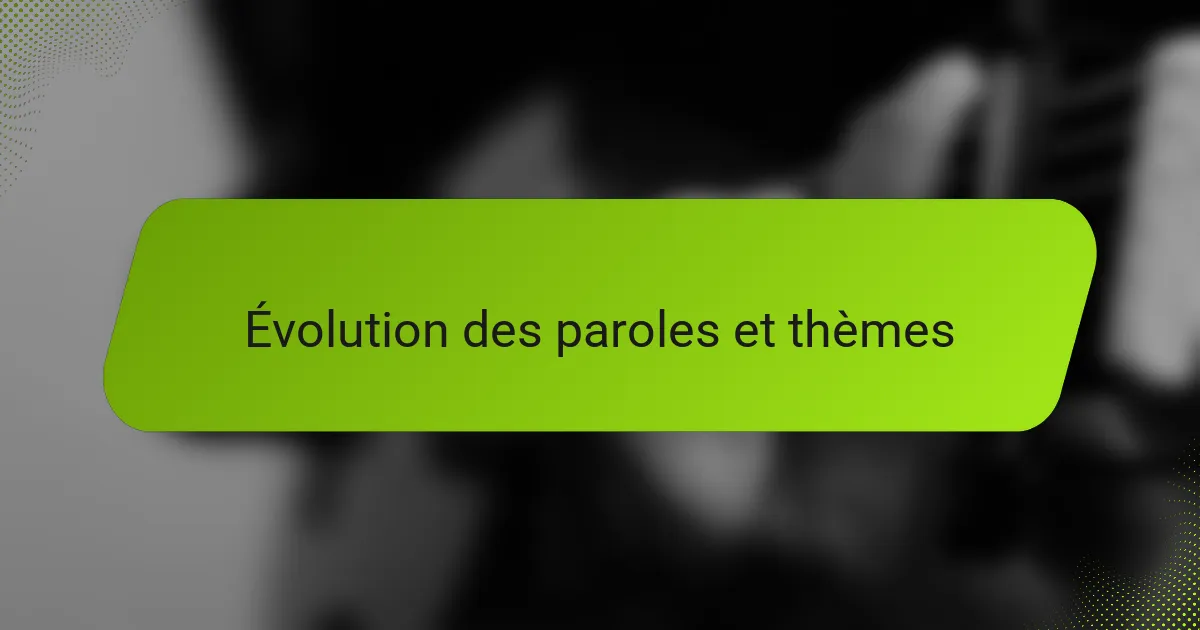 Évolution des paroles et thèmes