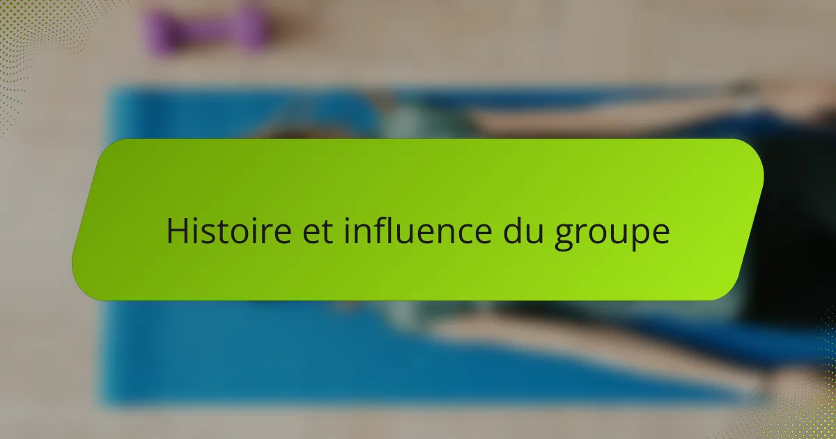 Histoire et influence du groupe