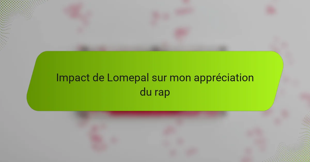 Impact de Lomepal sur mon appréciation du rap