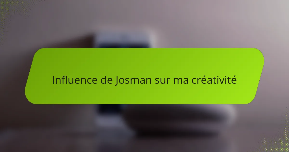 Influence de Josman sur ma créativité