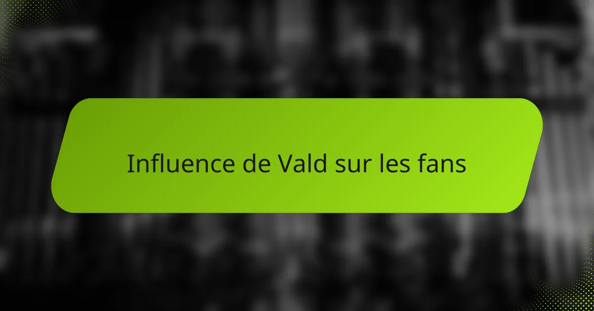 Influence de Vald sur les fans
