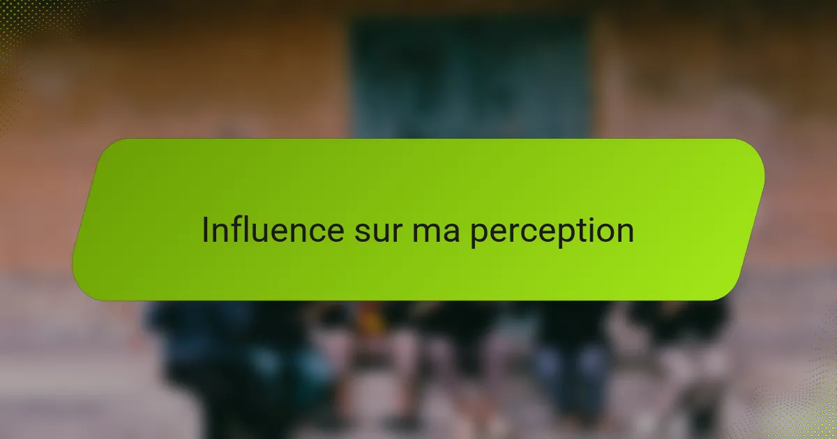 Influence sur ma perception