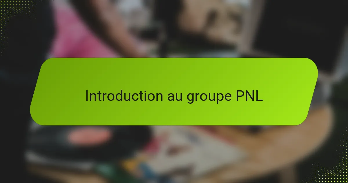 Introduction au groupe PNL