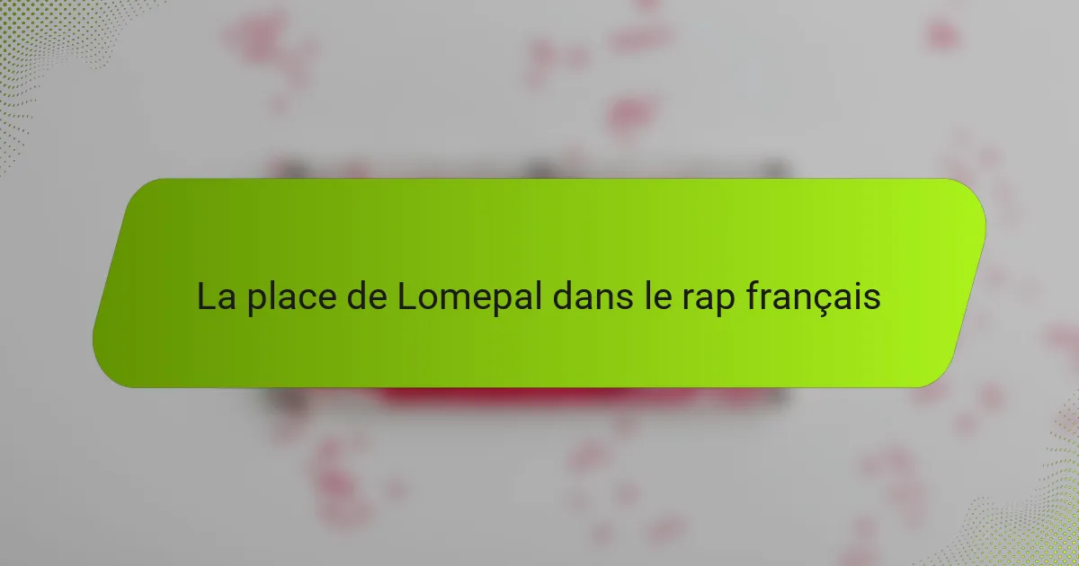 La place de Lomepal dans le rap français