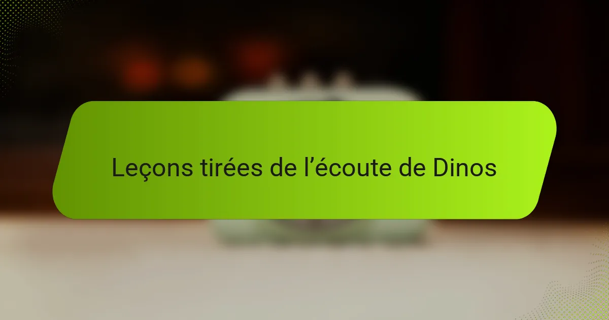 Leçons tirées de l’écoute de Dinos