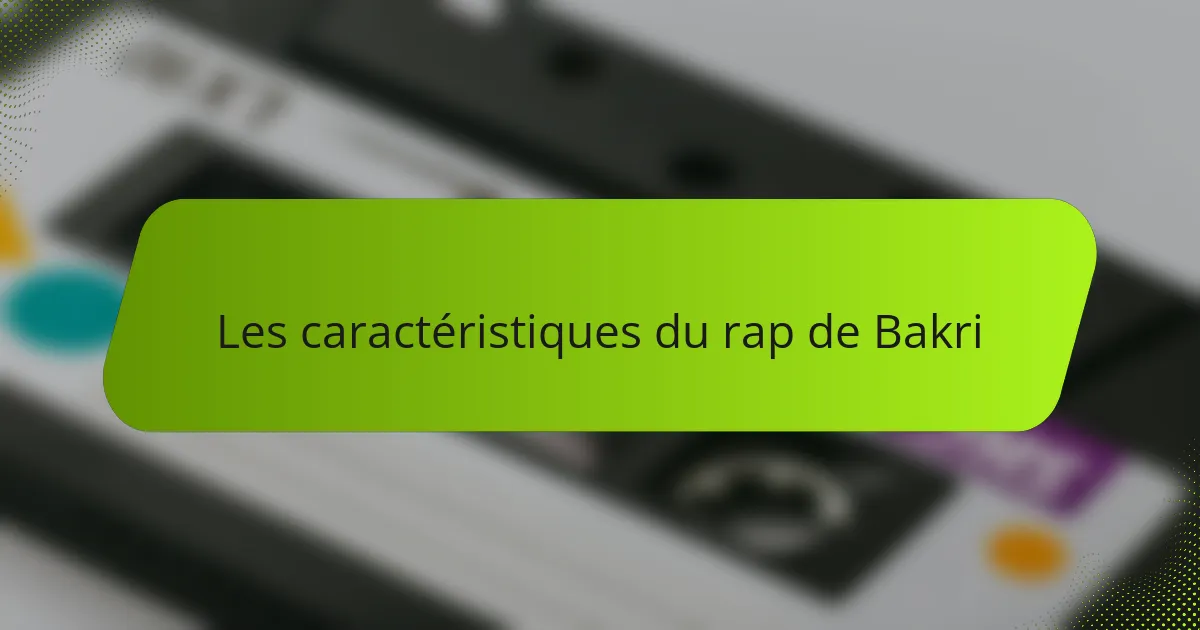 Les caractéristiques du rap de Bakri