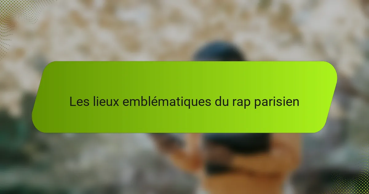Les lieux emblématiques du rap parisien
