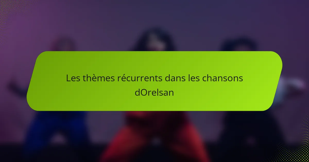 Les thèmes récurrents dans les chansons dOrelsan