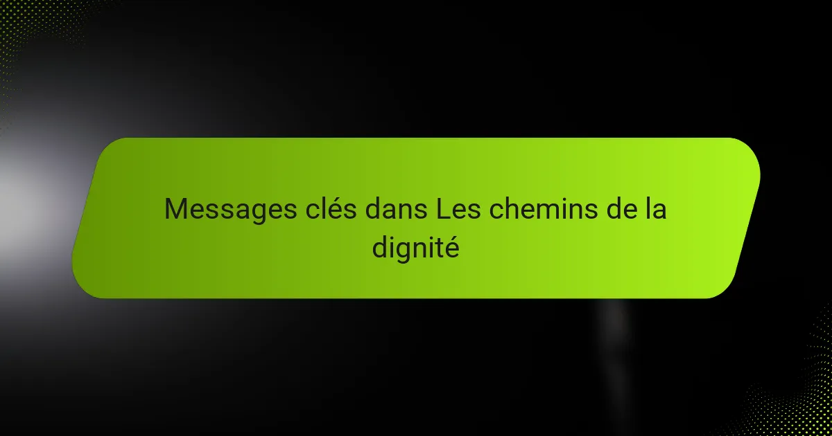 Messages clés dans Les chemins de la dignité