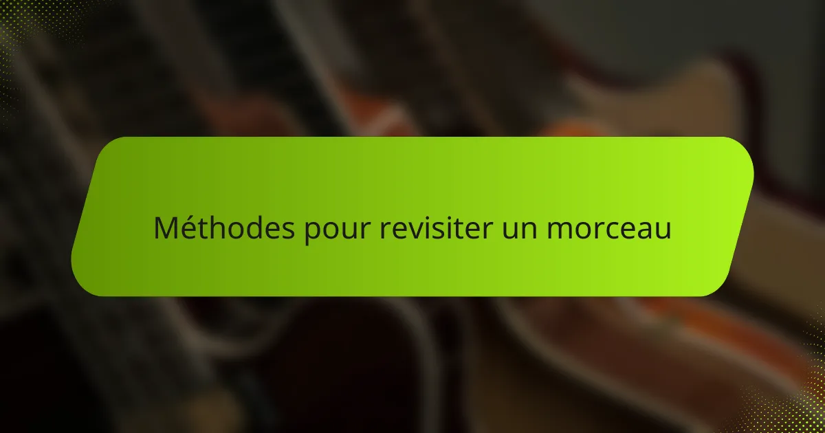 Méthodes pour revisiter un morceau