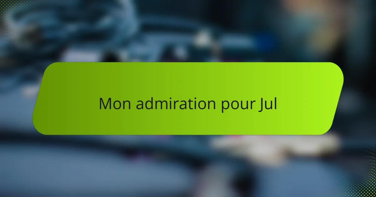 Mon admiration pour Jul