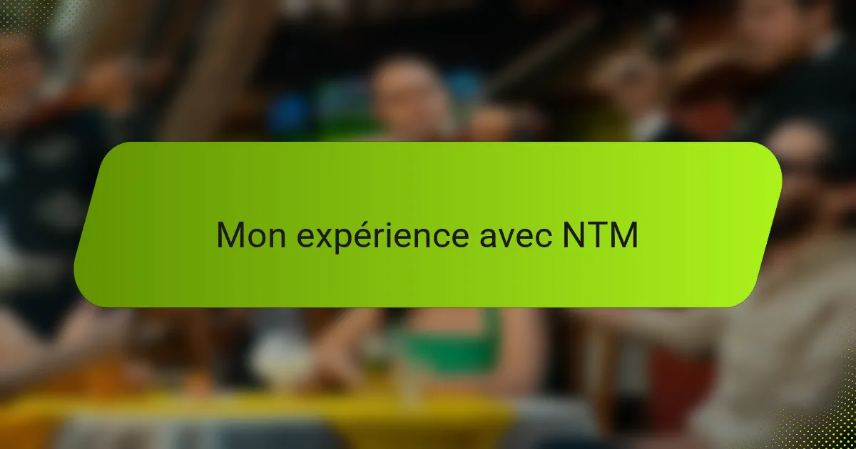 Mon expérience avec NTM