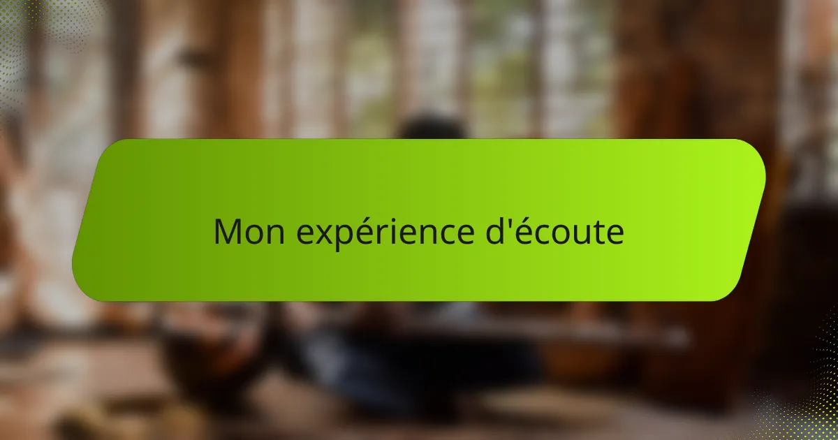 Mon expérience d'écoute