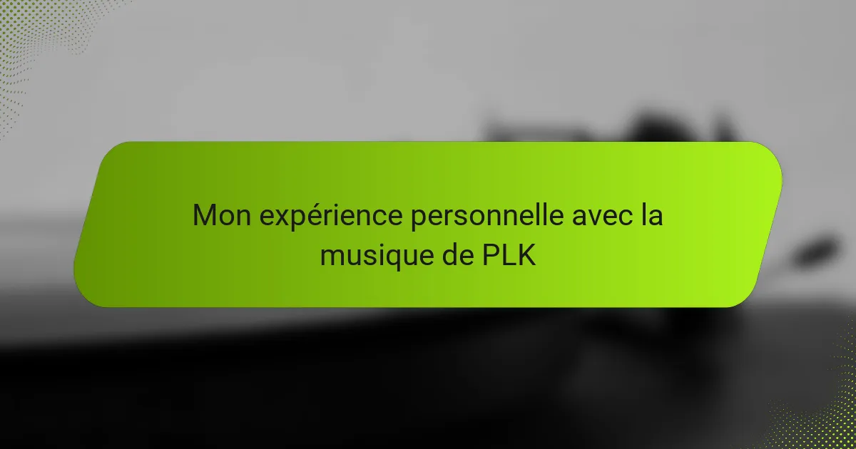 Mon expérience personnelle avec la musique de PLK
