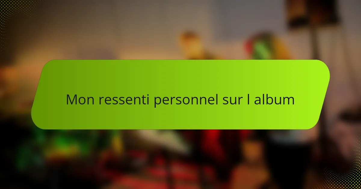 Mon ressenti personnel sur l album