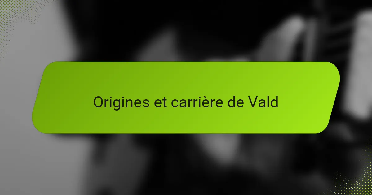 Origines et carrière de Vald