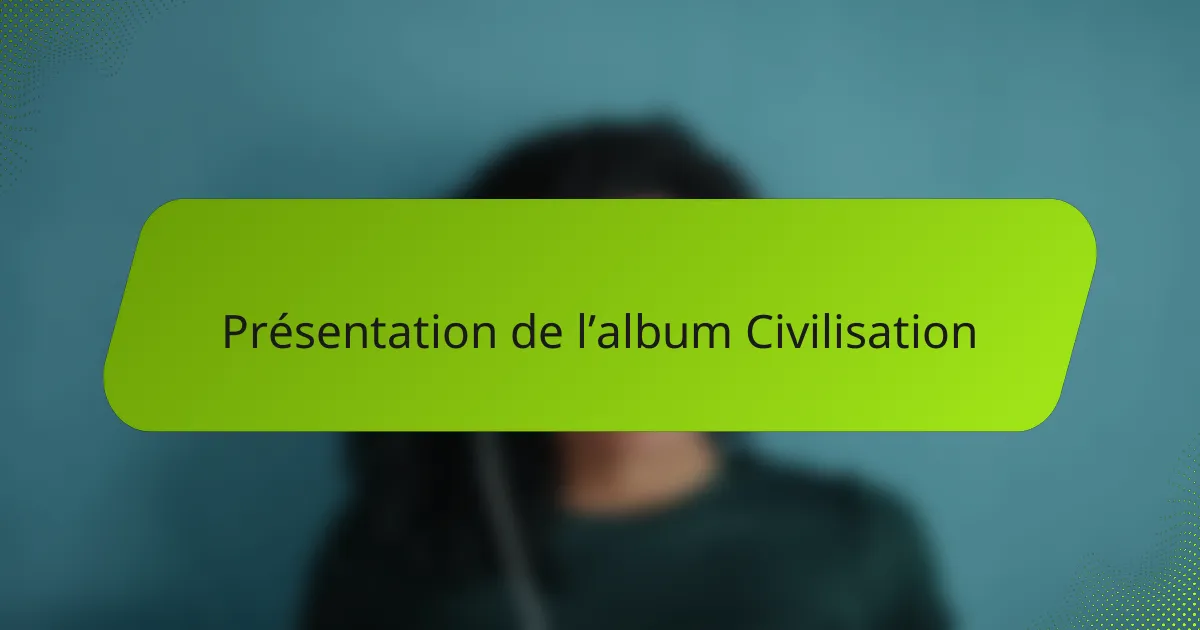 Présentation de l’album Civilisation