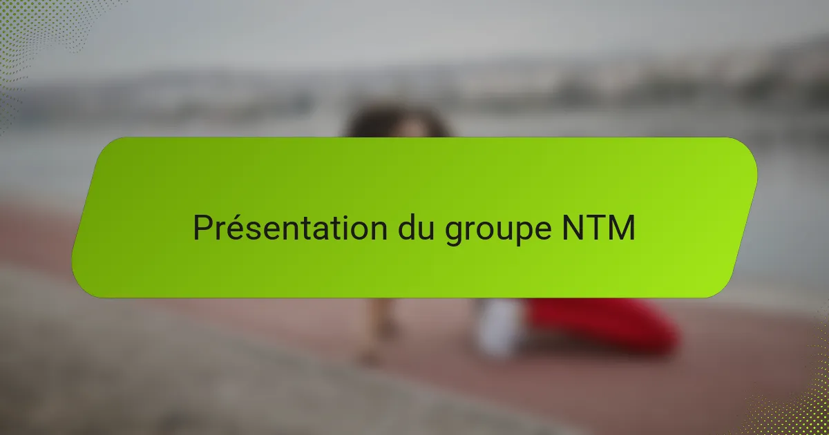 Présentation du groupe NTM