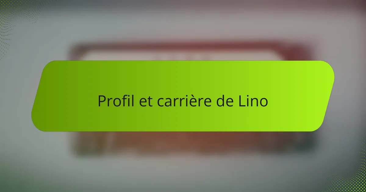 Profil et carrière de Lino