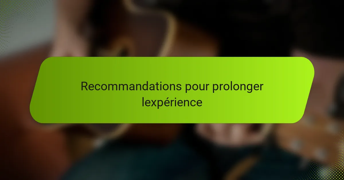 Recommandations pour prolonger lexpérience